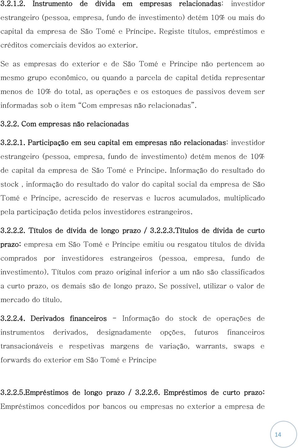 Se as empresas do exterior e de São Tomé e Príncipe não pertencem ao mesmo grupo econômico, ou quando a parcela de capital detida representar menos de 10% do total, as operações e os estoques de