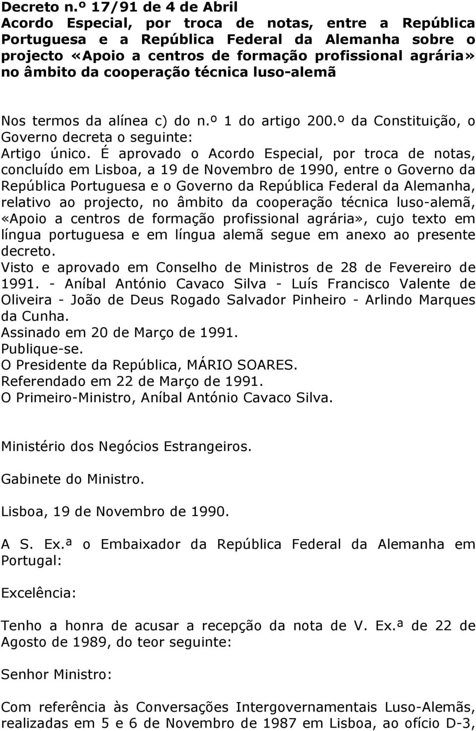 da cooperação técnica luso-alemã Nos termos da alínea c) do n.º 1 do artigo 200.º da Constituição, o Governo decreta o seguinte: Artigo único.