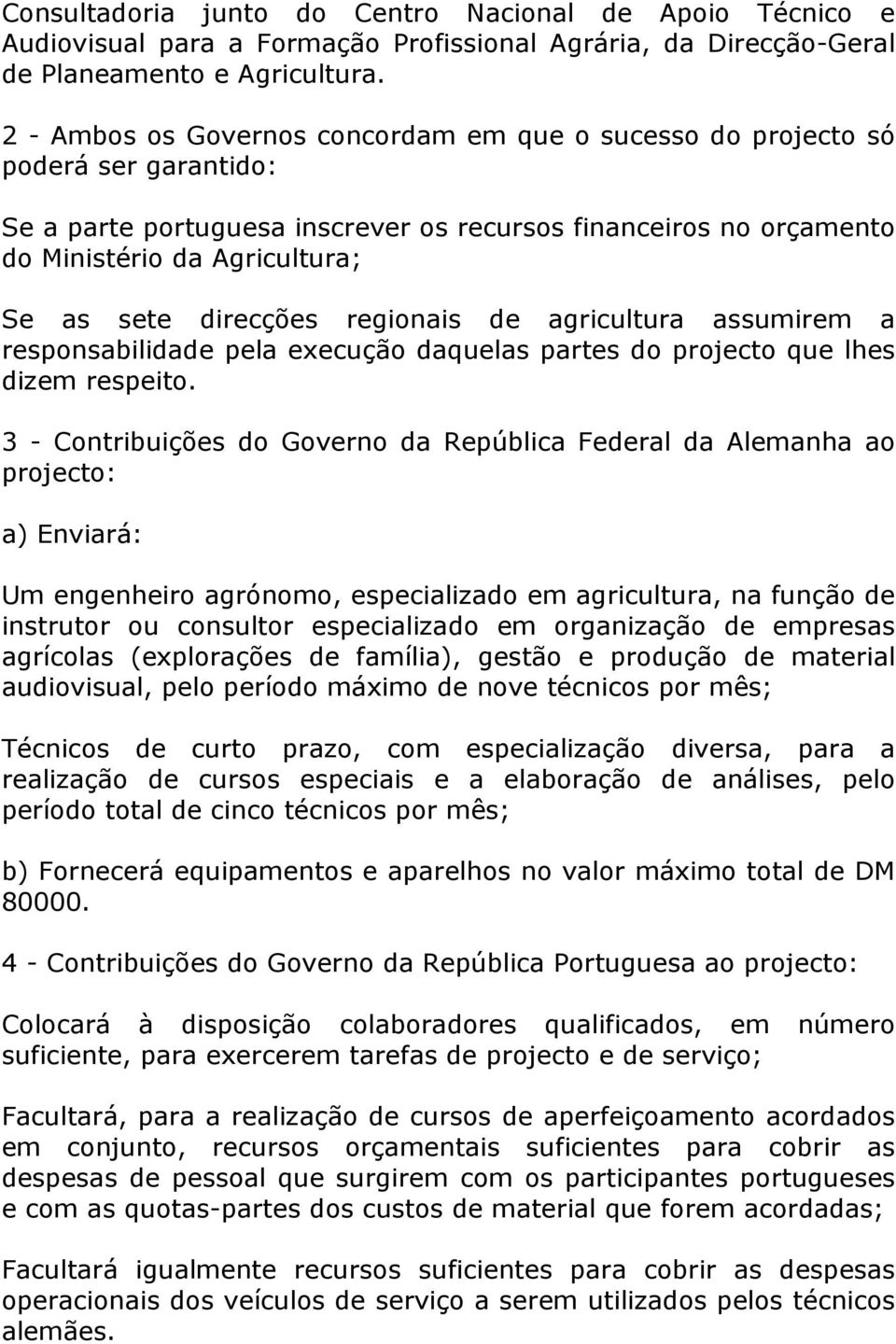 direcções regionais de agricultura assumirem a responsabilidade pela execução daquelas partes do projecto que lhes dizem respeito.