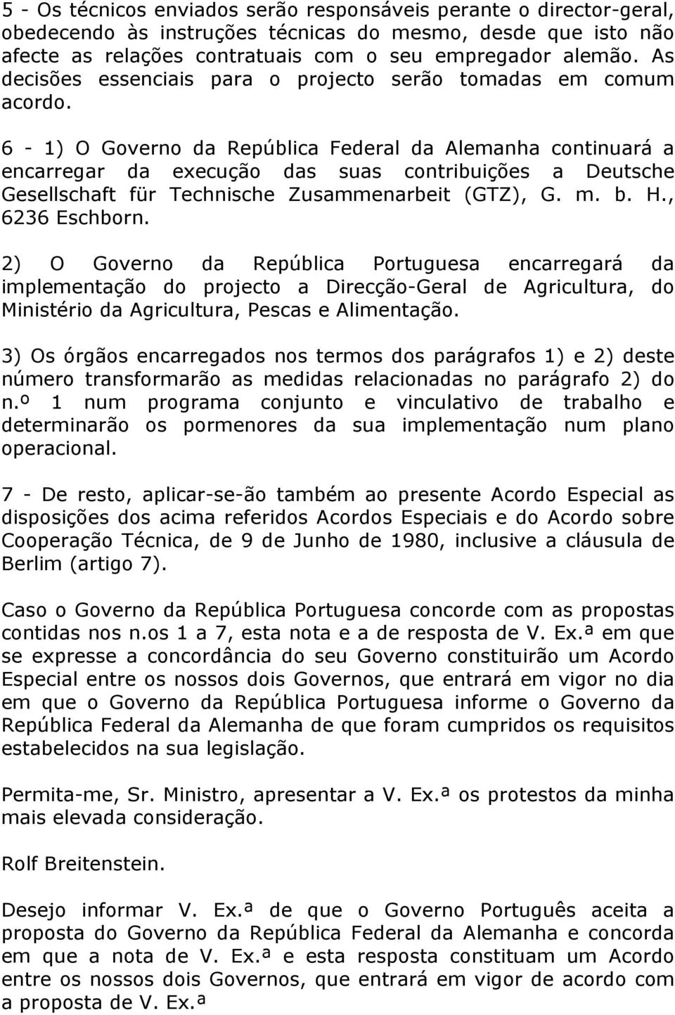 6-1) O Governo da República Federal da Alemanha continuará a encarregar da execução das suas contribuições a Deutsche Gesellschaft für Technische Zusammenarbeit (GTZ), G. m. b. H., 6236 Eschborn.