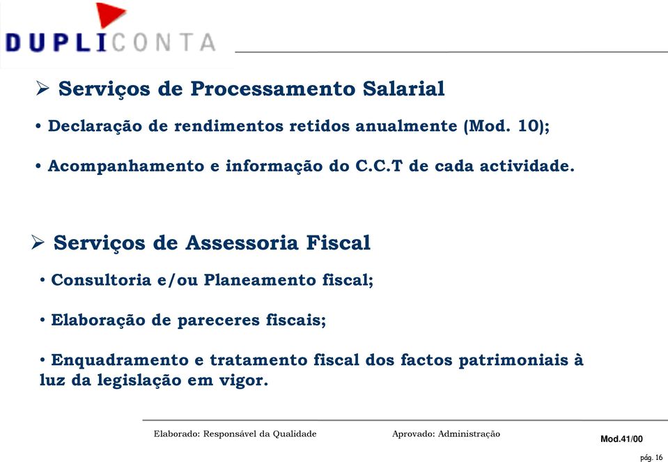 Serviços de Assessoria Fiscal Consultoria e/ou Planeamento fiscal; Elaboração de