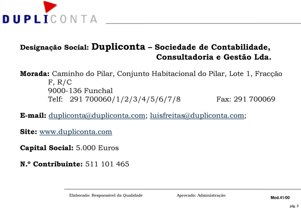 Funchal Telf: 291 700060/1/2/3/4/5/6/7/8 Fax: 291 700069 E-mail: dupliconta@dupliconta.