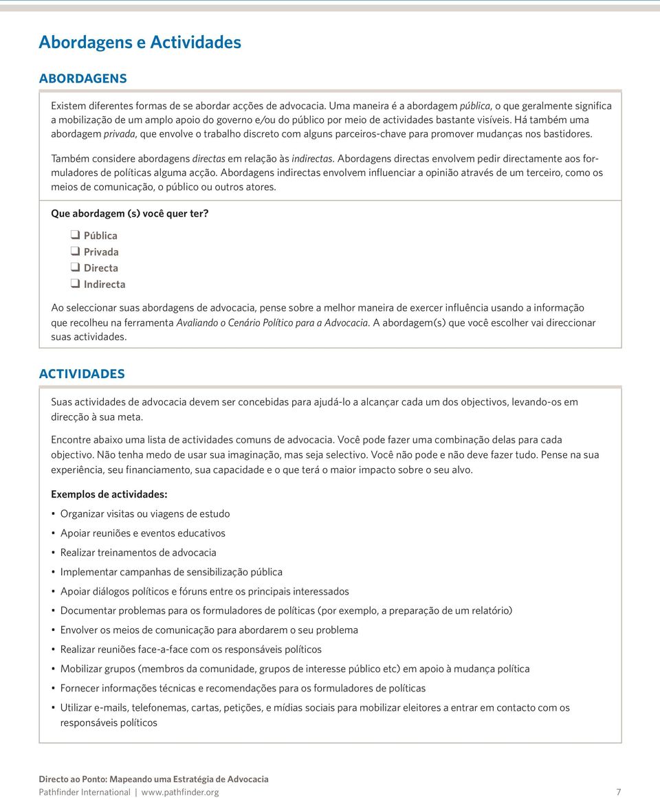 Há também uma abordagem privada, que envolve o trabalho discreto com alguns parceiros-chave para promover mudanças nos bastidores. Também considere abordagens directas em relação às indirectas.