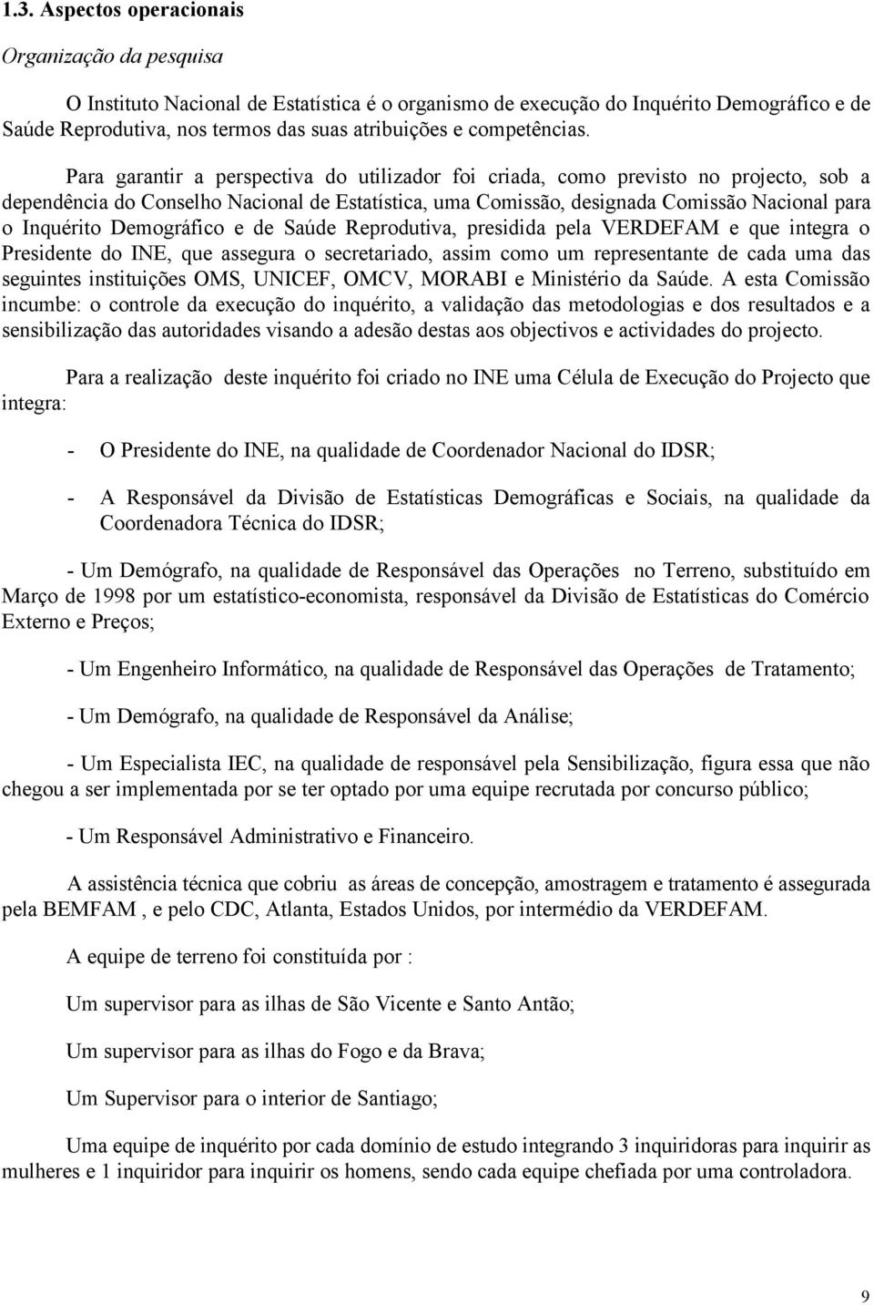 Para garantir a perspectiva do utilizador foi criada, como previsto no projecto, sob a dependência do Conselho Nacional de Estatística, uma Comissão, designada Comissão Nacional para o Inquérito