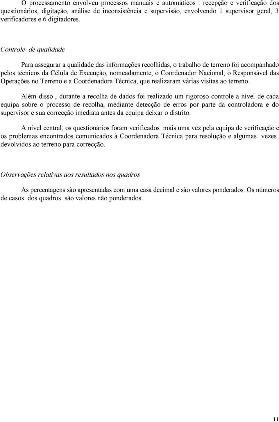 Controle de qualidade Para assegurar a qualidade das informações recolhidas, o trabalho de terreno foi acompanhado pelos técnicos da Célula de Execução, nomeadamente, o Coordenador Nacional, o