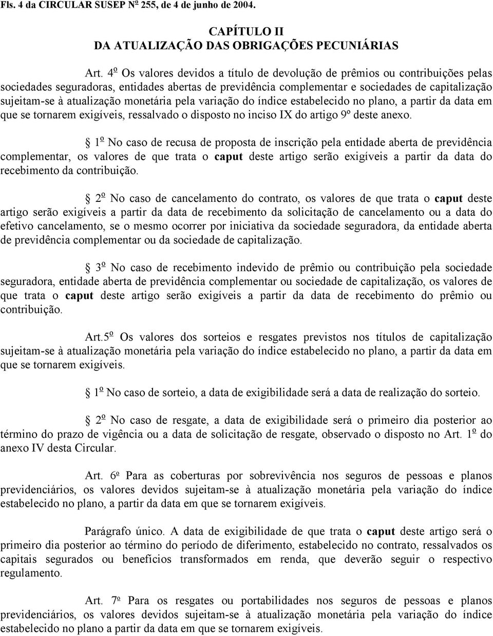 atualização monetária pela variação do índice estabelecido no plano, a partir da data em que se tornarem exigíveis, ressalvado o disposto no inciso IX do artigo 9º deste anexo.