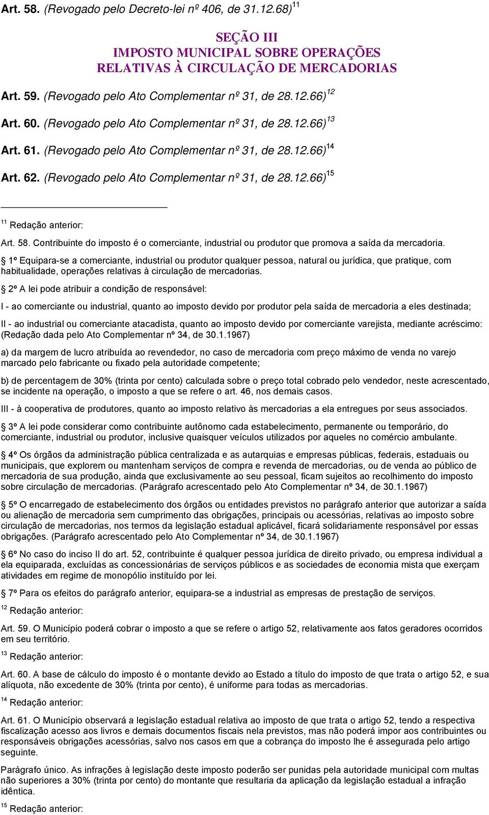 Contribuinte do imposto é o comerciante, industrial ou produtor que promova a saída da mercadoria.