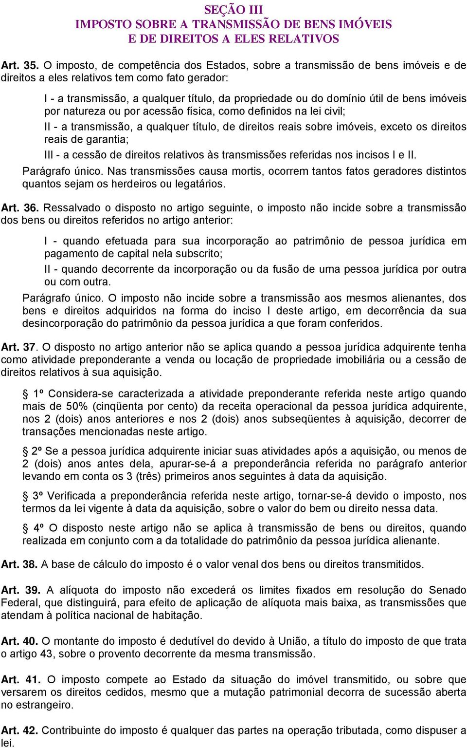 útil de bens imóveis por natureza ou por acessão física, como definidos na lei civil; II - a transmissão, a qualquer título, de direitos reais sobre imóveis, exceto os direitos reais de garantia; III