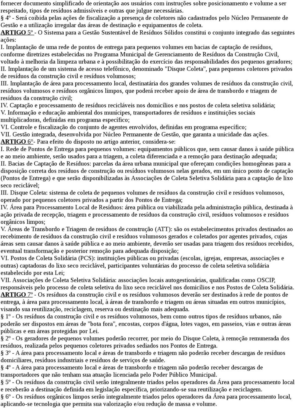 ARTIGO 5º - O Sistema para a Gestão Sustentável de Resíduos Sólidos constitui o conjunto integrado das seguintes ações: I.