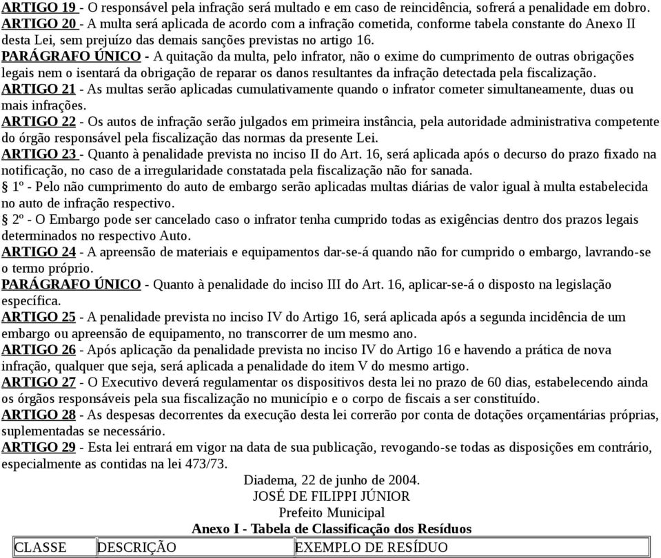 PARÁGRAFO ÚNICO - A quitação da multa, pelo infrator, não o exime do cumprimento de outras obrigações legais nem o isentará da obrigação de reparar os danos resultantes da infração detectada pela