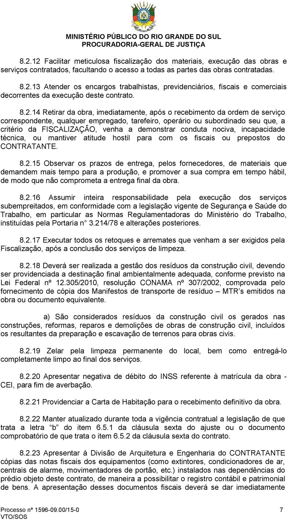 demonstrar conduta nociva, incapacidade técnica, ou mantiver atitude hostil para com os fiscais ou prepostos do CONTRATANTE. 8.2.