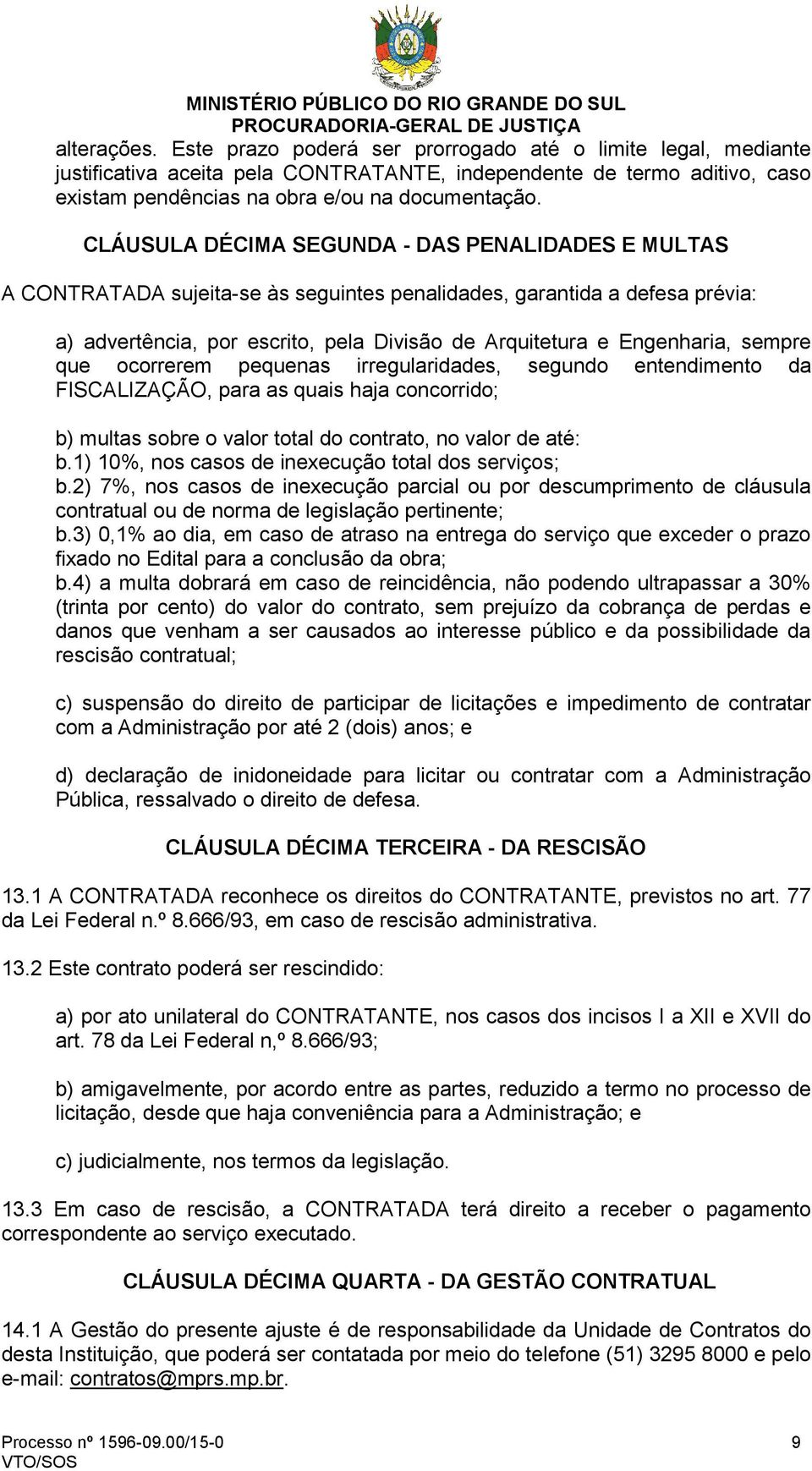 sempre que ocorrerem pequenas irregularidades, segundo entendimento da FISCALIZAÇÃO, para as quais haja concorrido; b) multas sobre o valor total do contrato, no valor de até: b.