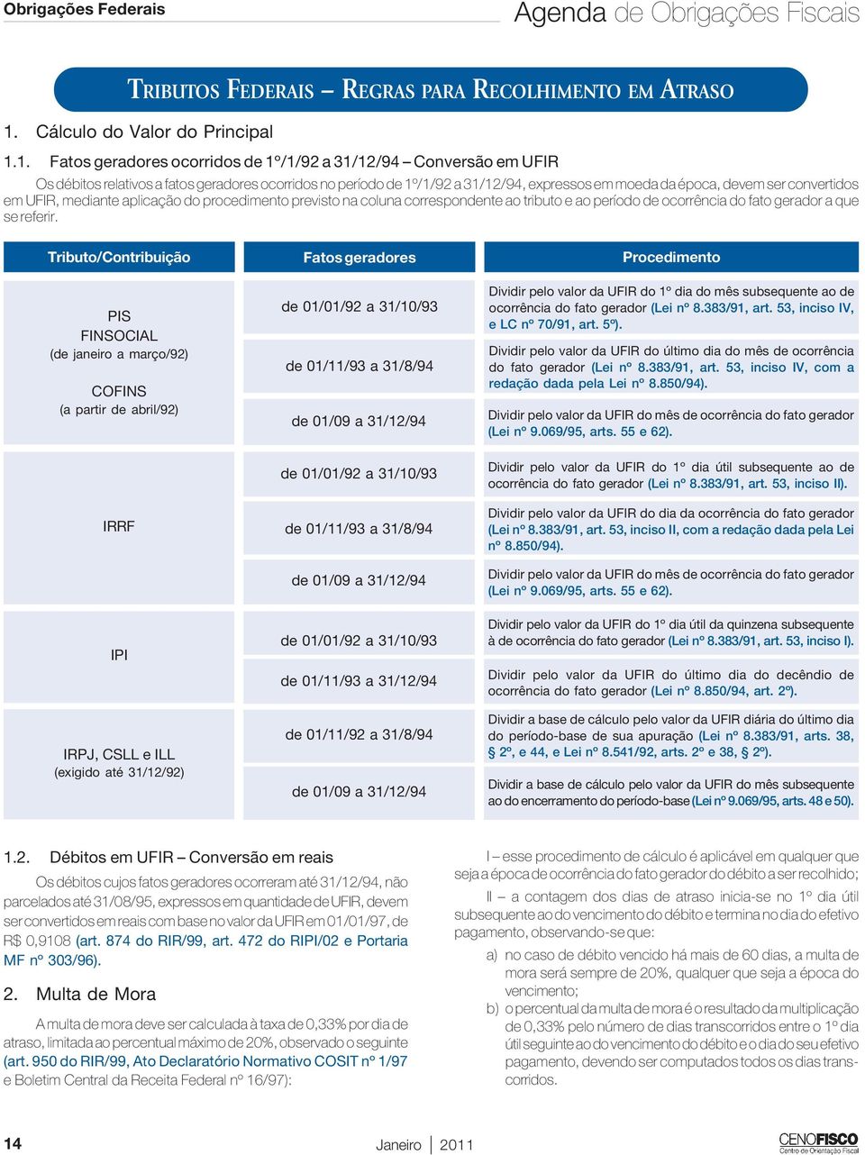 1. Fatos geradores ocorridos de 1º/1/92 a 31/12/94 Conversão em UFIR Os débitos relativos a fatos geradores ocorridos no período de 1º/1/92 a 31/12/94, expressos em moeda da época, devem ser