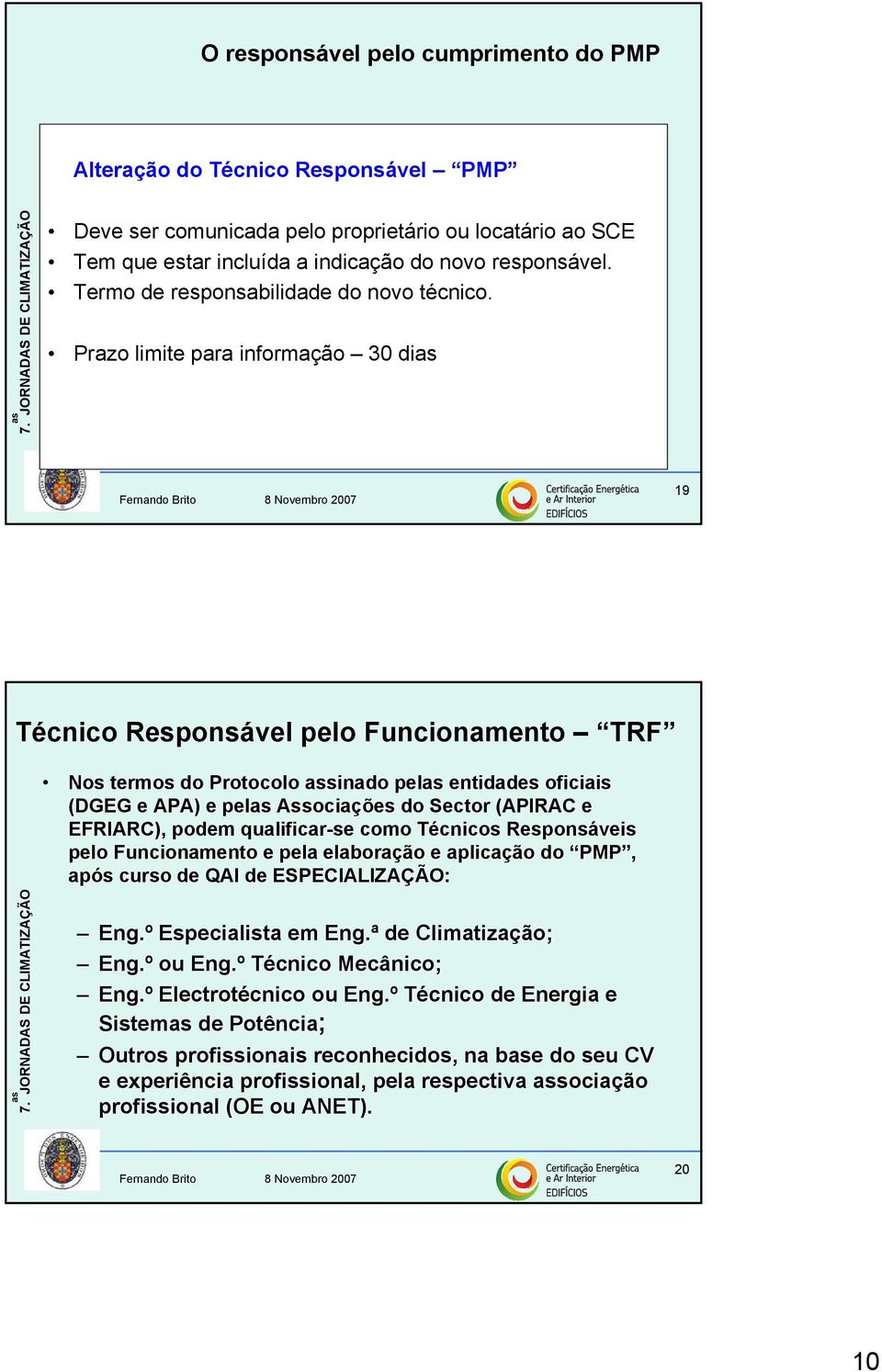 Prazo limite para informação 30 di 19 Técnico Responsável pelo Funcionamento TRF Nos termos do Protocolo sinado pel entidades oficiais (DGEG e APA) e pel Associações do Sector (APIRAC e EFRIARC),