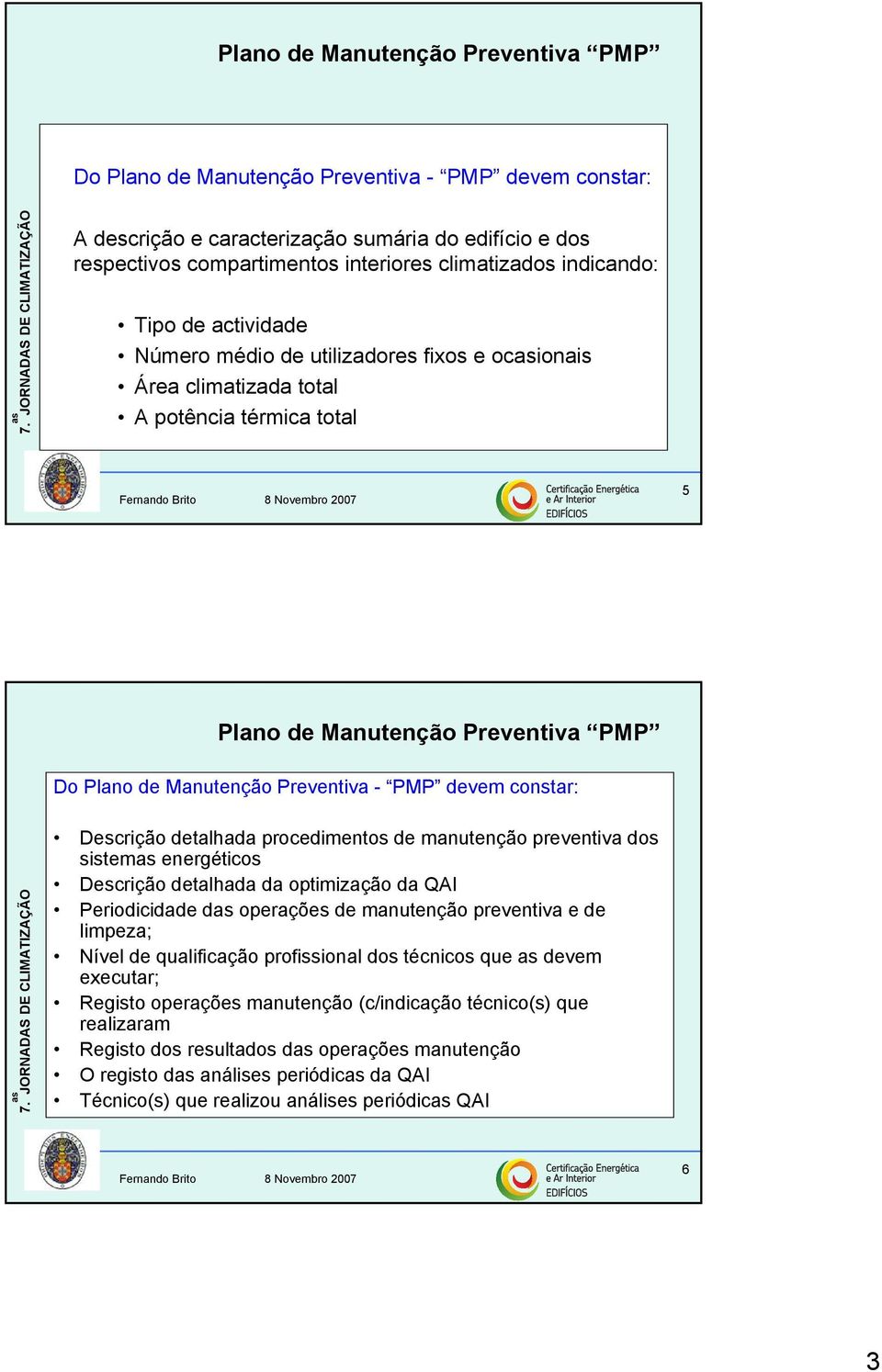 PMP devem constar: Descrição detalhada procedimentos de manutenção preventiva dos sistem energéticos Descrição detalhada da optimização da QAI Periodicidade d operações de manutenção preventiva e de