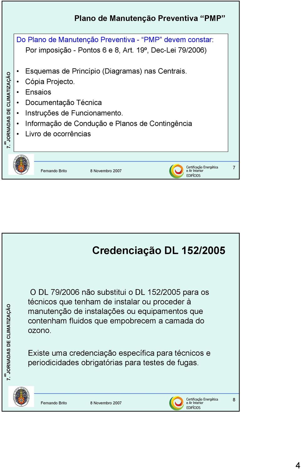 Informação de Condução e Planos de Contingência Livro de ocorrênci 7 Credenciação DL 152/2005 O DL 79/2006 não substitui o DL 152/2005 para os técnicos que tenham