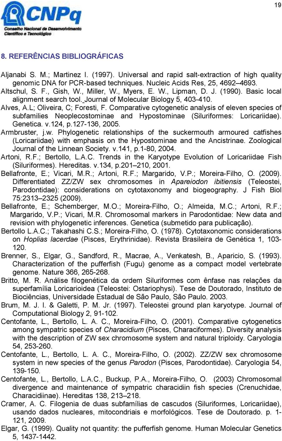 Comparative cytogenetic analysis of eleven species of subfamilies Neoplecostominae and Hypostominae (Siluriformes: Loricariidae). Genetica. v.124, p.127-136, 2005. Armbruster, j.w.