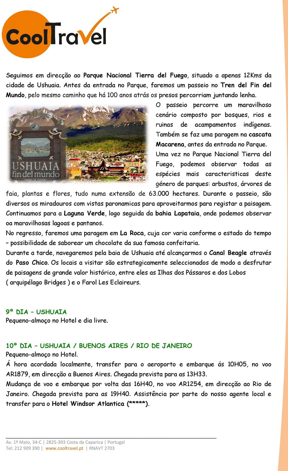 O passeio percorre um maravilhoso cenário composto por bosques, rios e ruinas de acampamentos indígenas. Também se faz uma paragem na cascata Macarena, antes da entrada no Parque.