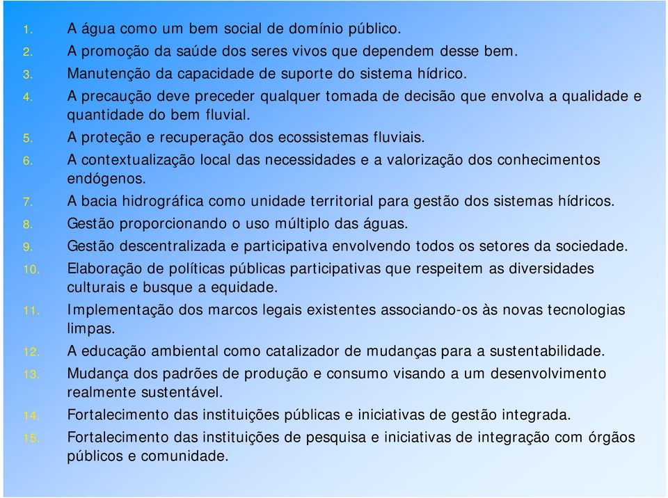 A contextualização local das necessidades e a valorização dos conhecimentos endógenos. 7. A bacia hidrográfica como unidade territorial para gestão dos sistemas hídricos. 8.