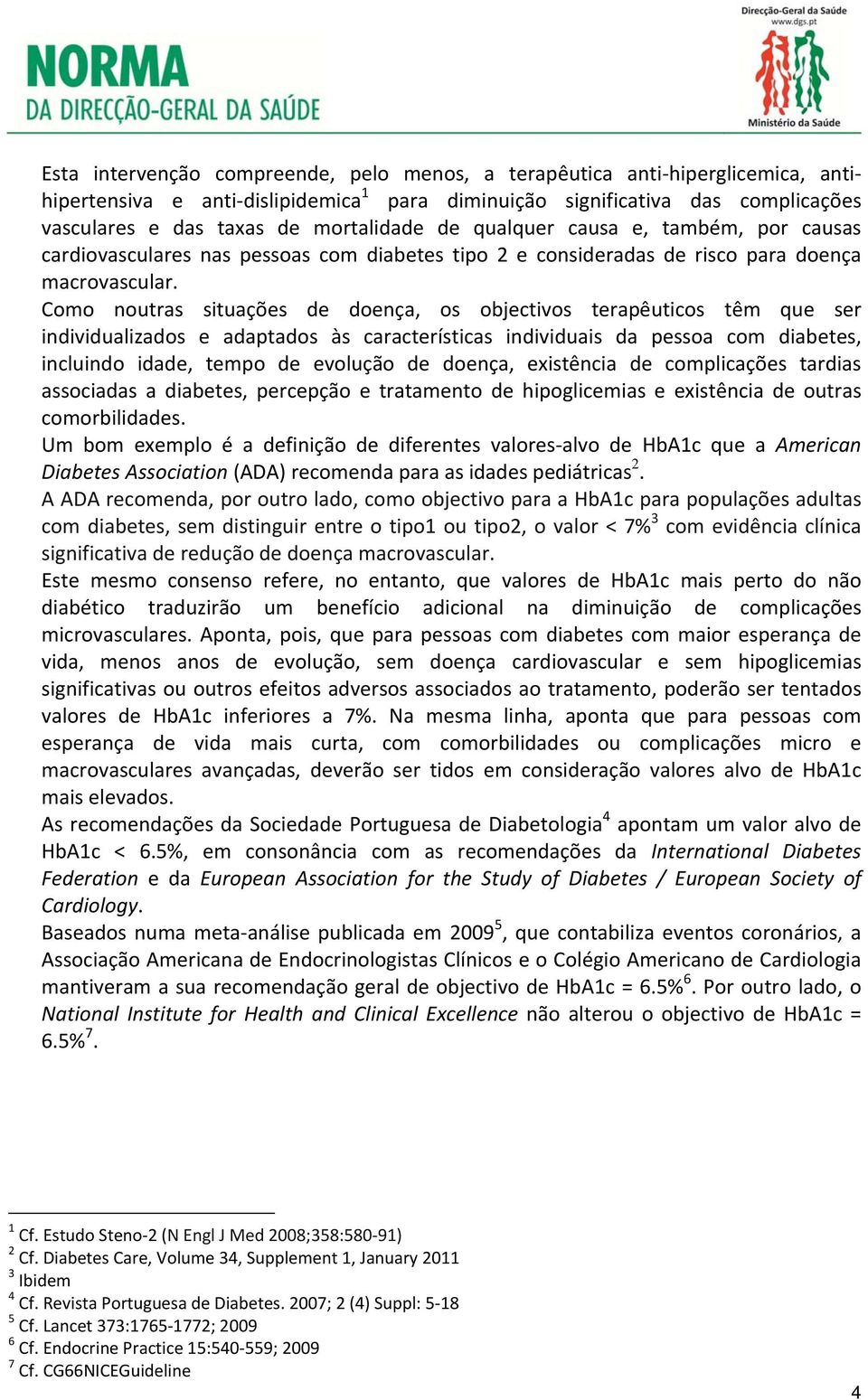 Como noutras situações de doença, os objectivos terapêuticos têm que ser individualizados e adaptados às características individuais da pessoa com diabetes, incluindo idade, tempo de evolução de