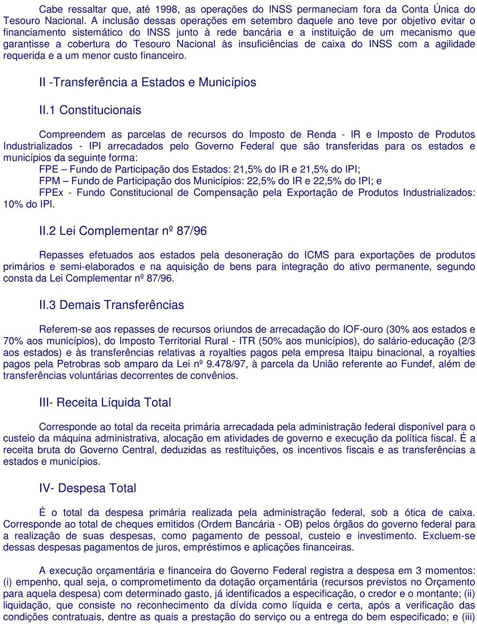 Tesouro Nacional às insuficiências de caixa do INSS com a agilidade requerida e a um menor custo financeiro. II -Transferência a Estados e Municípios II.