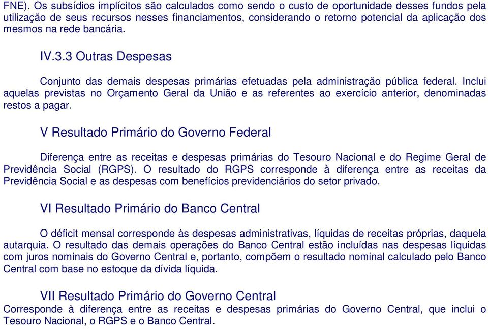 Inclui aquelas previstas no Orçamento Geral da União e as referentes ao exercício anterior, denominadas restos a pagar.