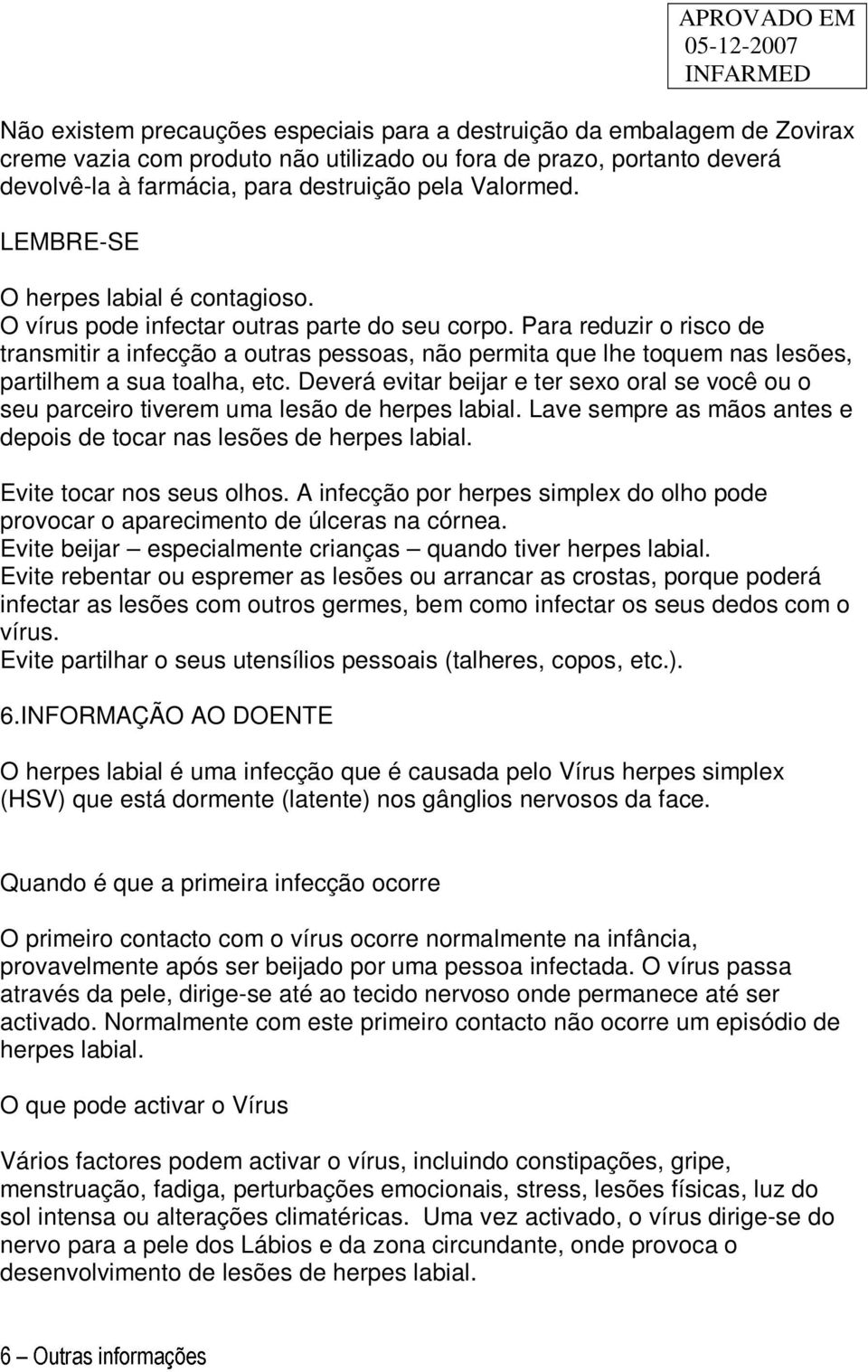 Para reduzir o risco de transmitir a infecção a outras pessoas, não permita que lhe toquem nas lesões, partilhem a sua toalha, etc.