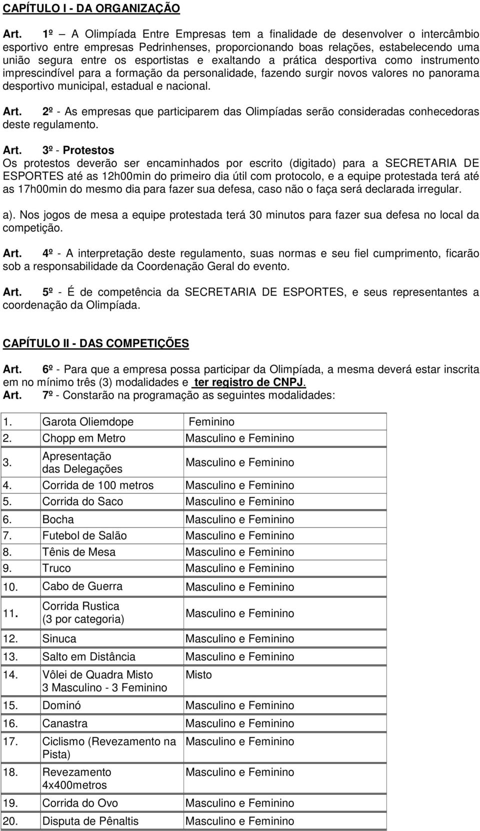 exaltando a prática desportiva como instrumento imprescindível para a formação da personalidade, fazendo surgir novos valores no panorama desportivo municipal, estadual e nacional. Art.