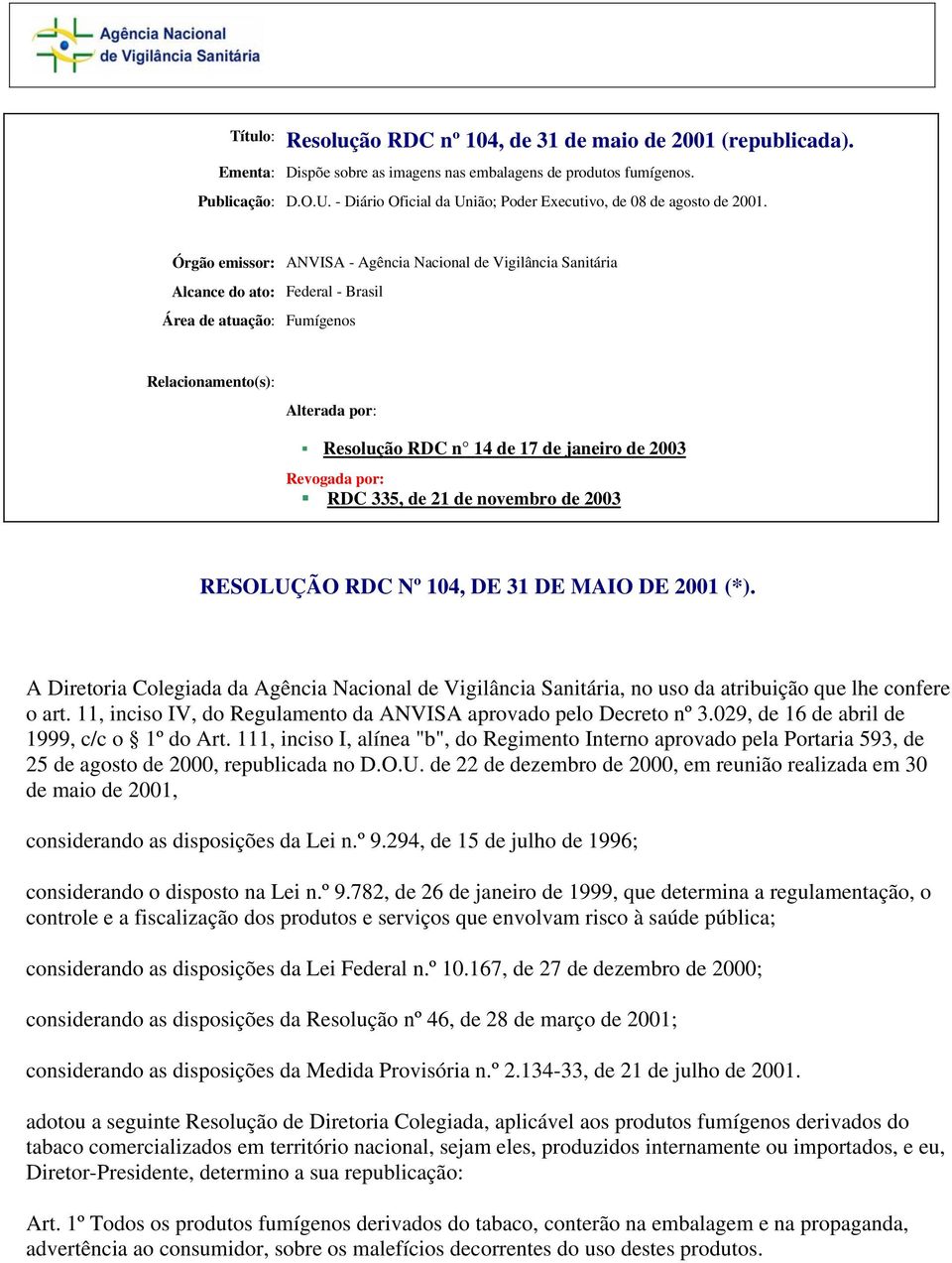 Órgão emissor: ANVISA - Agência Nacional de Vigilância Sanitária Alcance do ato: Federal - Brasil Área de atuação: Fumígenos Relacionamento(s): Alterada por: Resolução RDC n 14 de 17 de janeiro de