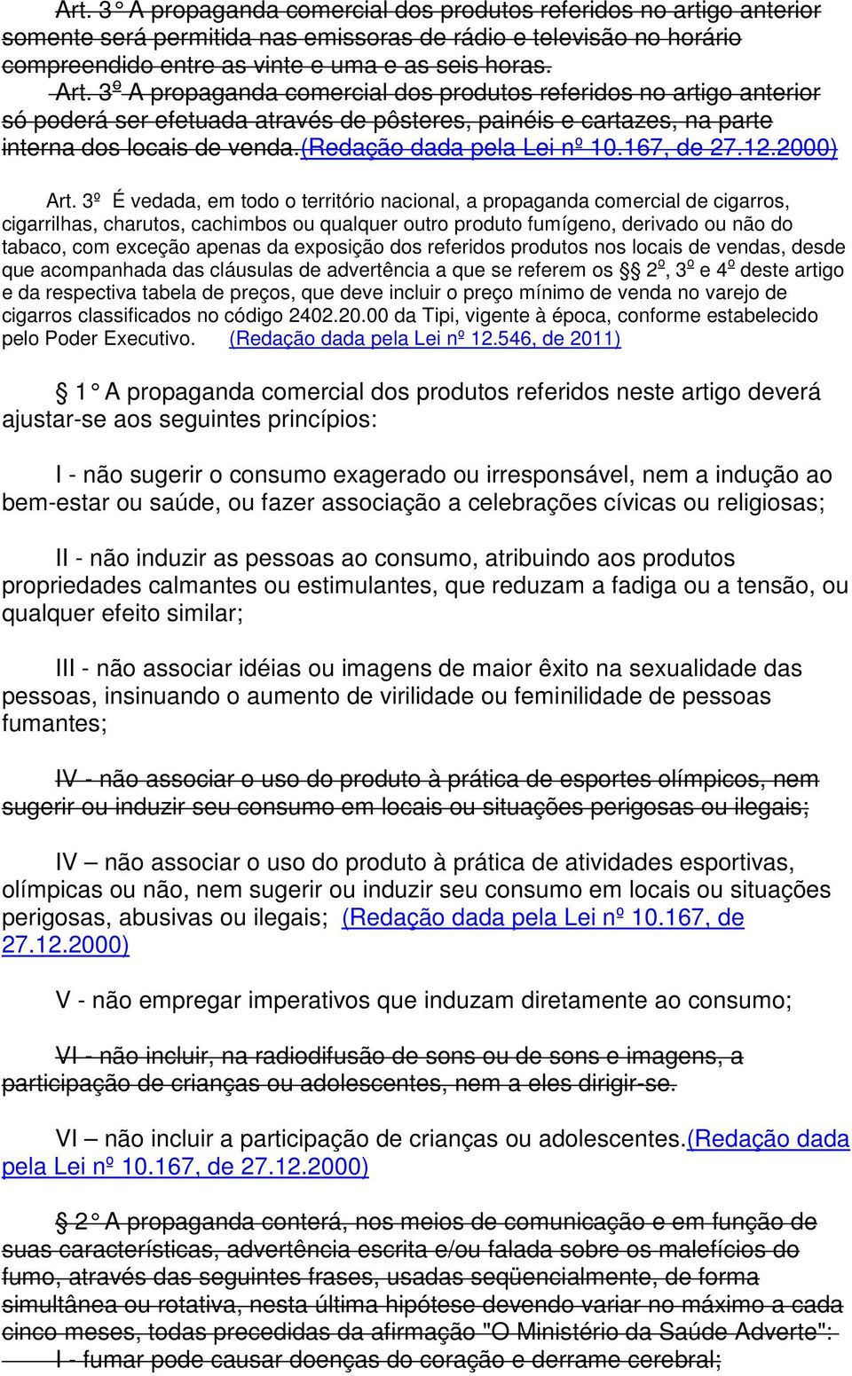 3º É vedada, em todo o território nacional, a propaganda comercial de cigarros, cigarrilhas, charutos, cachimbos ou qualquer outro produto fumígeno, derivado ou não do tabaco, com exceção apenas da