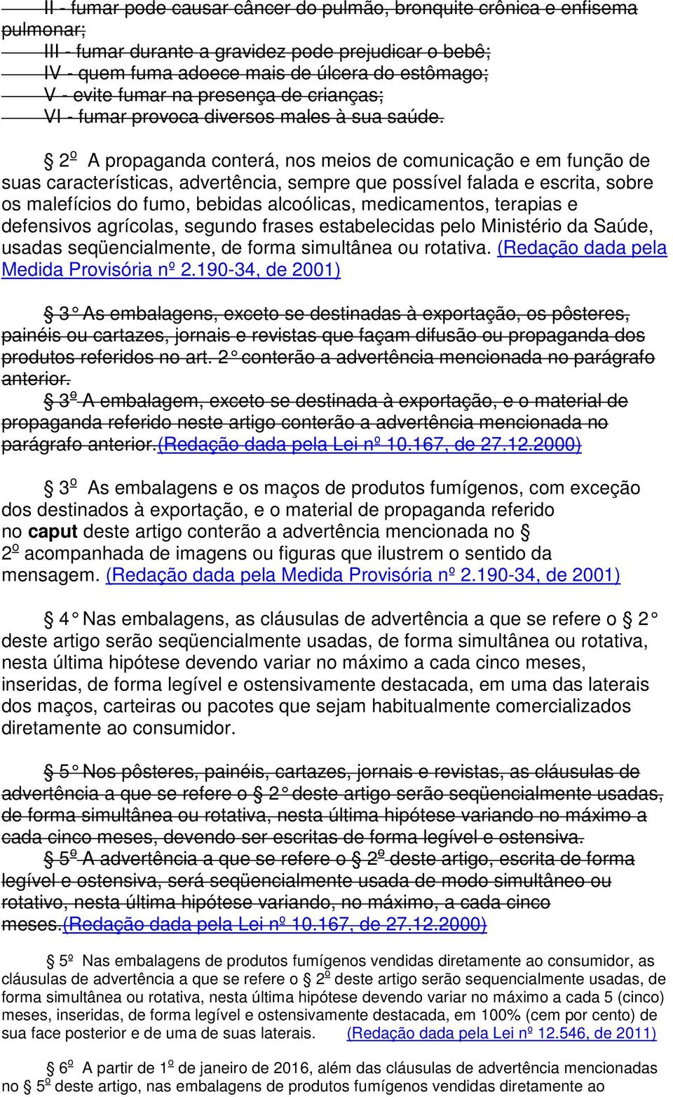 2 o A propaganda conterá, nos meios de comunicação e em função de suas características, advertência, sempre que possível falada e escrita, sobre os malefícios do fumo, bebidas alcoólicas,