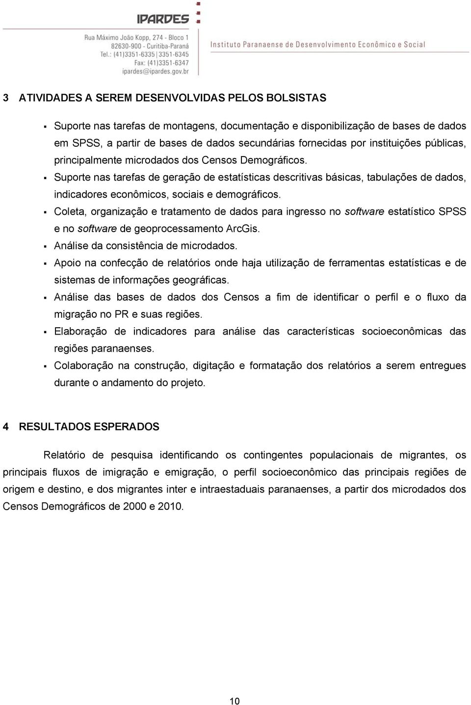 Suporte nas tarefas de geração de estatísticas descritivas básicas, tabulações de dados, indicadores econômicos, sociais e demográficos.