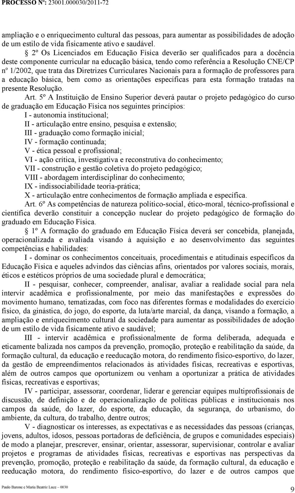 Diretrizes Curriculares Nacionais para a formação de professores para a educação básica, bem como as orientações específicas para esta formação tratadas na presente Resolução. Art.