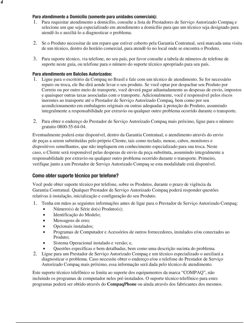 designado para atendê-lo e auxiliá-lo a diagnosticar o problema. 2.