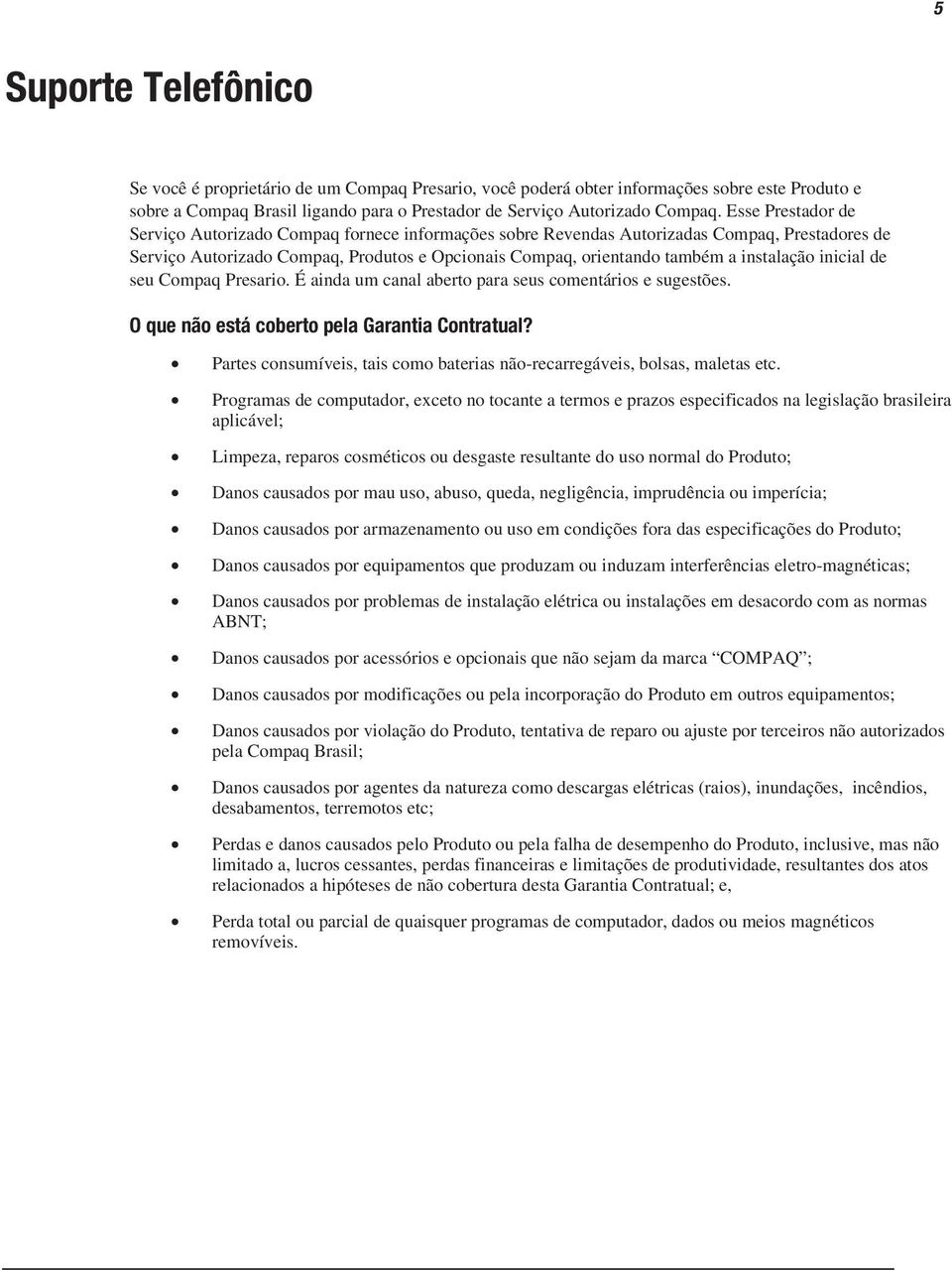 instalação inicial de seu Compaq Presario. É ainda um canal aberto para seus comentários e sugestões. O que não está coberto pela Garantia Contratual?