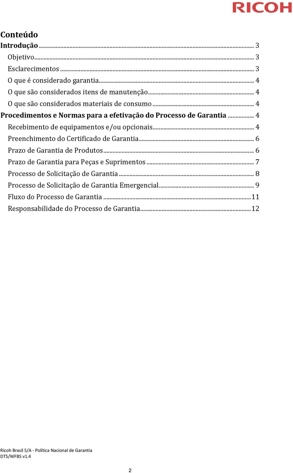 .. 4 Recebimento de equipamentos e/ou opcionais... 4 Preenchimento do Certificado de Garantia... 6 Prazo de Garantia de Produtos.