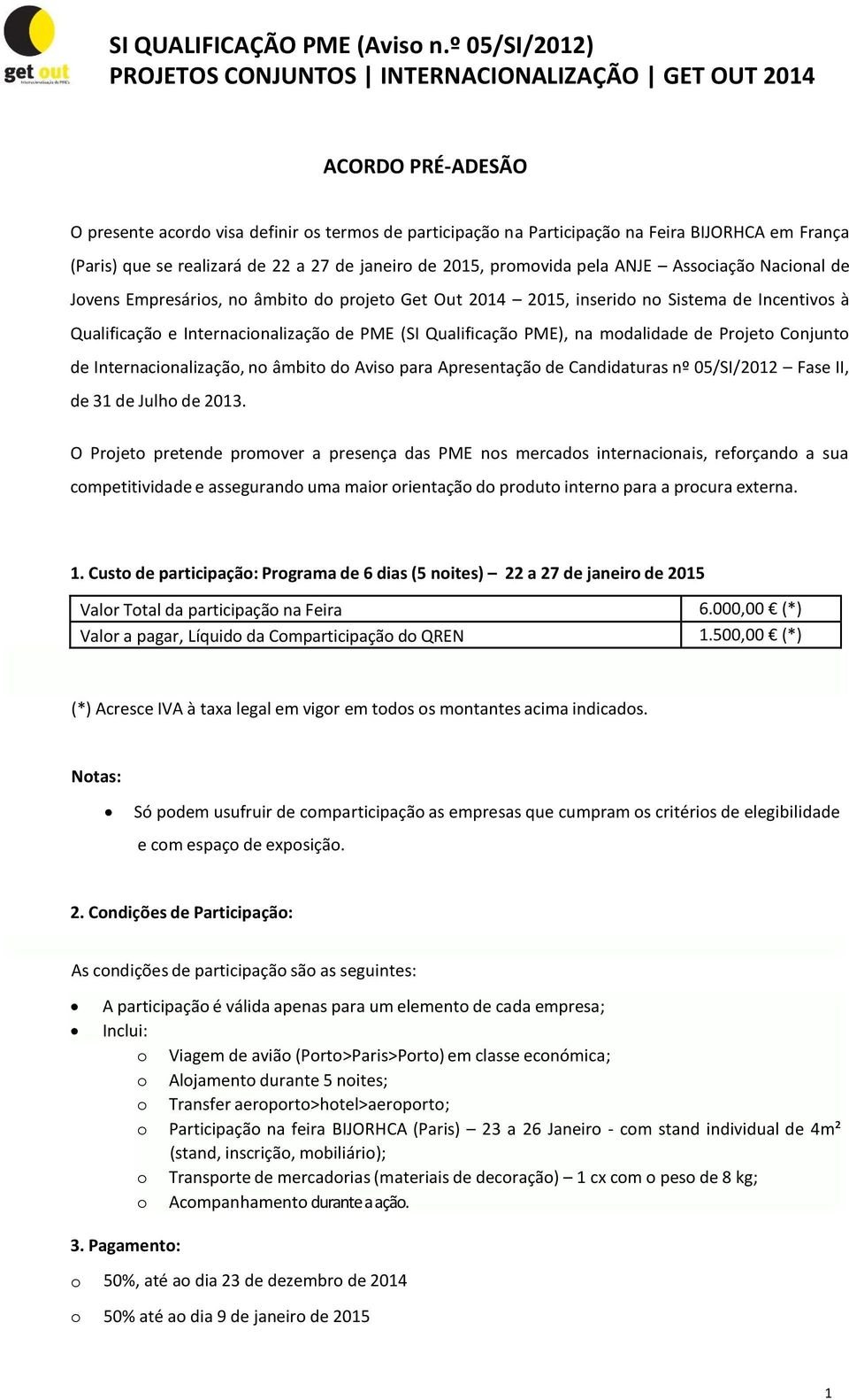 de Projeto Conjunto de Internacionalização, no âmbito do Aviso para Apresentação de Candidaturas nº 05/SI/2012 Fase II, de 31 de Julho de 2013.