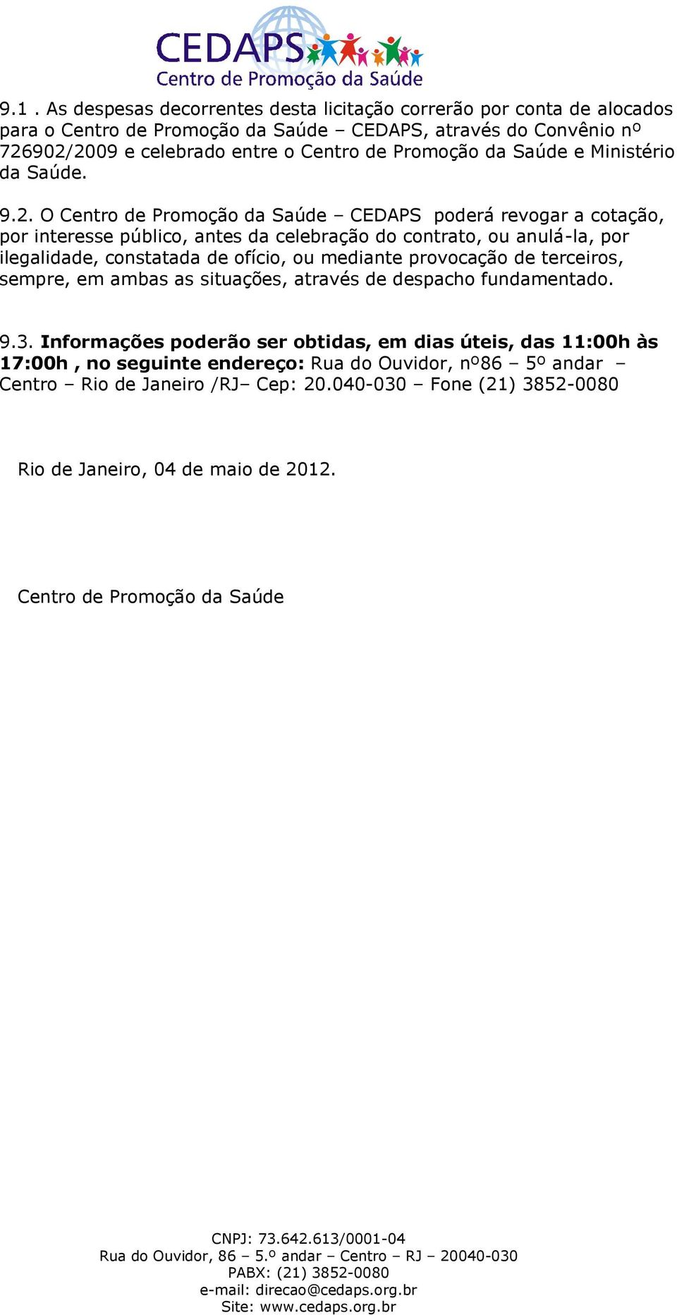 O Centro de Promoção da Saúde CEDAPS poderá revogar a cotação, por interesse público, antes da celebração do contrato, ou anulá-la, por ilegalidade, constatada de ofício, ou mediante