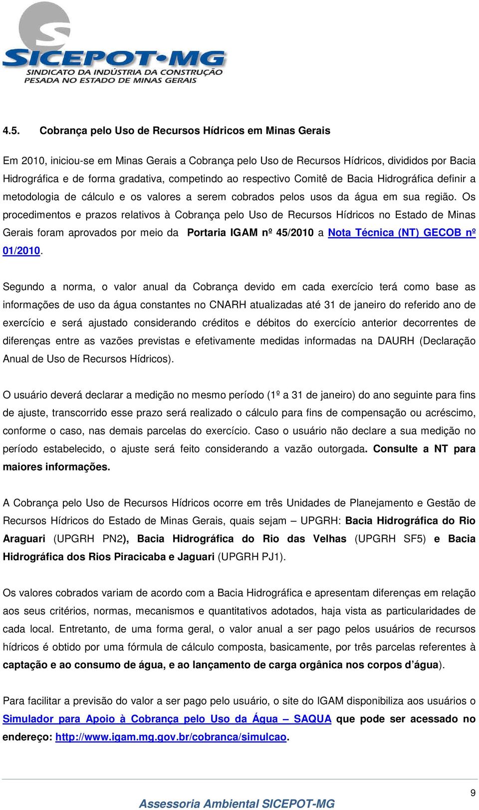 Os procedimentos e prazos relativos à Cobrança pelo Uso de Recursos Hídricos no Estado de Minas Gerais foram aprovados por meio da Portaria IGAM nº 45/2010 a Nota Técnica (NT) GECOB nº 01/2010.
