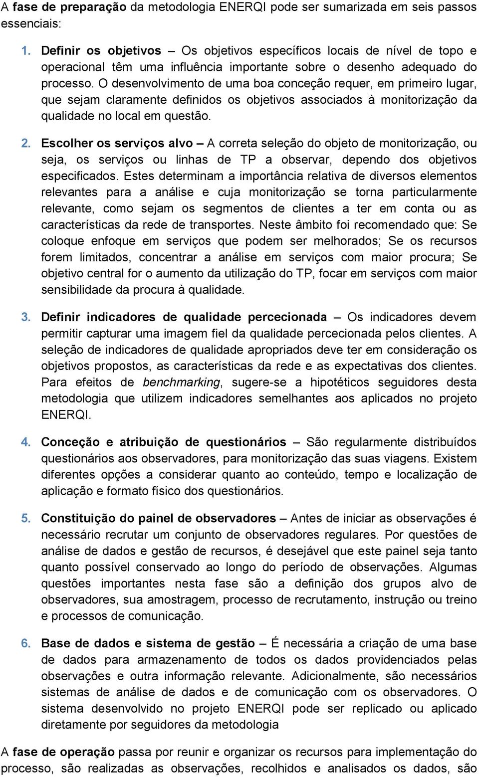 O desenvolvimento de uma boa conceção requer, em primeiro lugar, que sejam claramente definidos os objetivos associados à monitorização da qualidade no local em questão. 2.