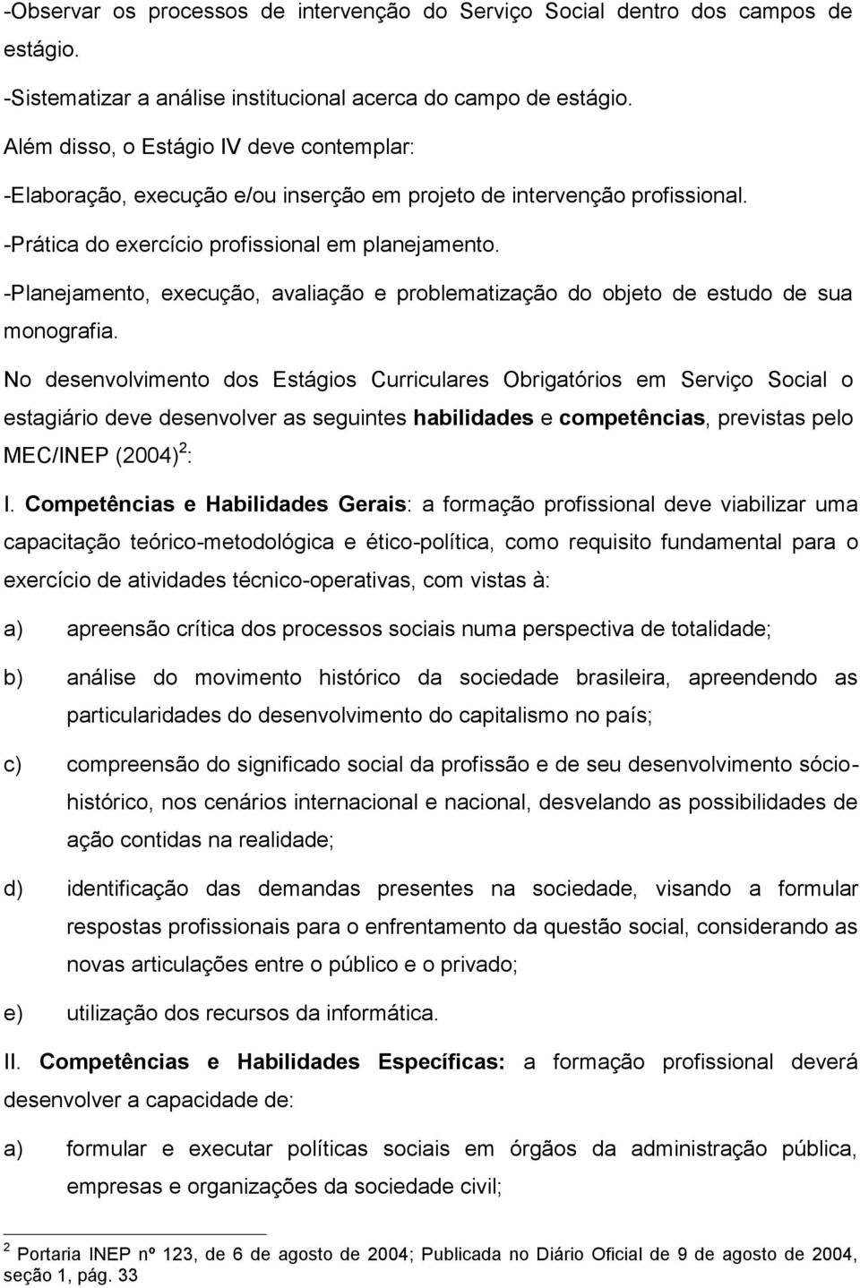 -Planejamento, execução, avaliação e problematização do objeto de estudo de sua monografia.