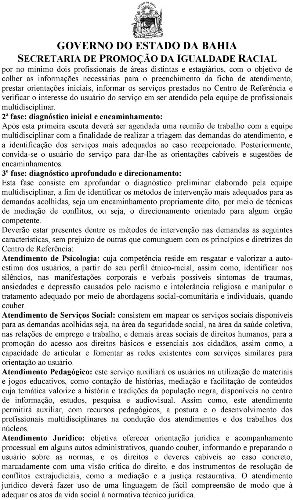 2ª fase: diagnóstico inicial e encaminhamento: Após esta primeira escuta deverá ser agendada uma reunião de trabalho com a equipe multidisciplinar com a finalidade de realizar a triagem das demandas