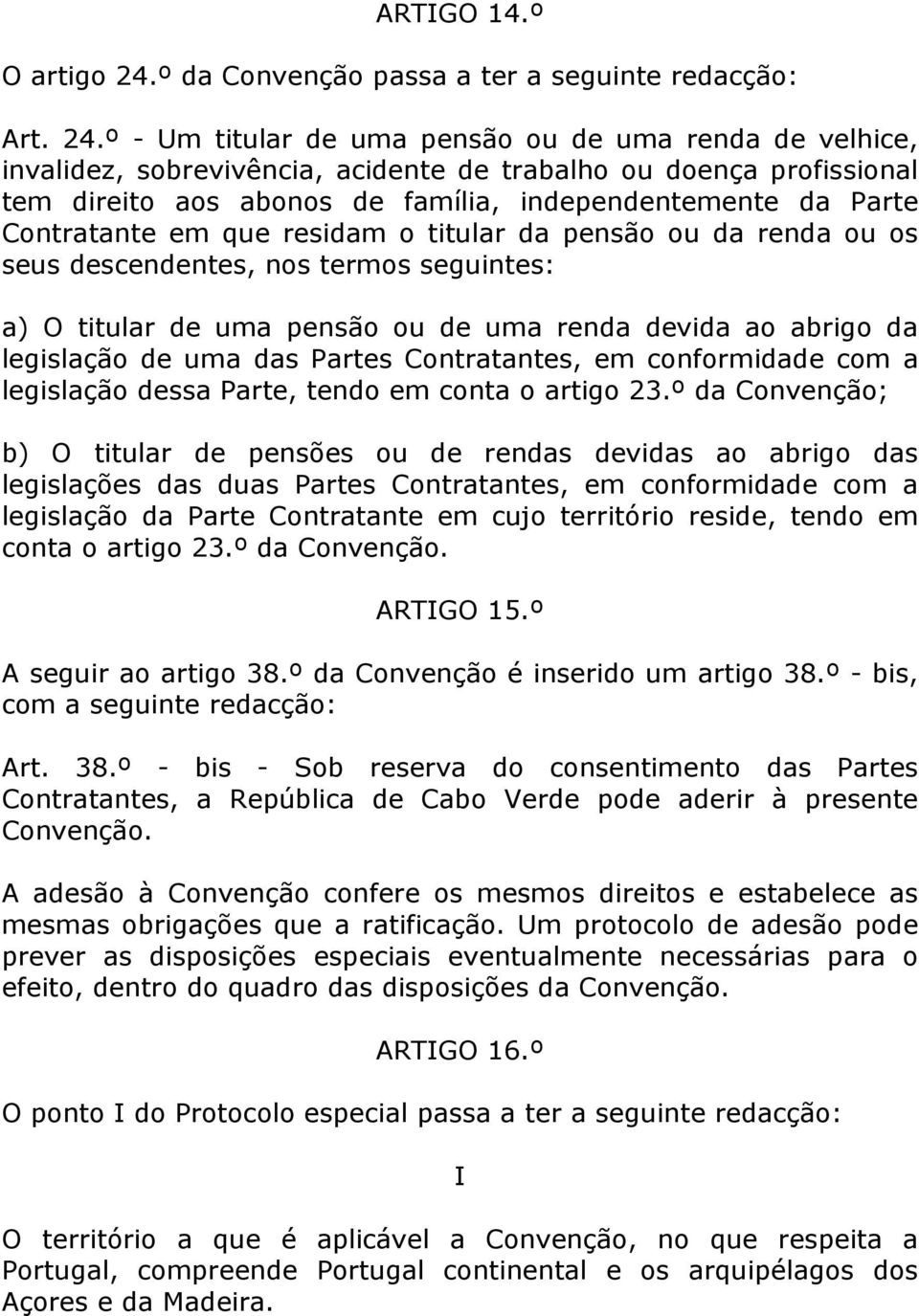 º - Um titular de uma pensão ou de uma renda de velhice, invalidez, sobrevivência, acidente de trabalho ou doença profissional tem direito aos abonos de família, independentemente da Parte