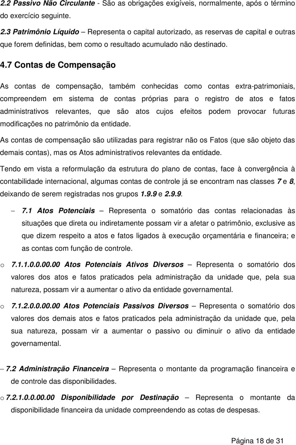 7 Contas de Compensação As contas de compensação, também conhecidas como contas extra-patrimoniais, compreendem em sistema de contas próprias para o registro de atos e fatos administrativos