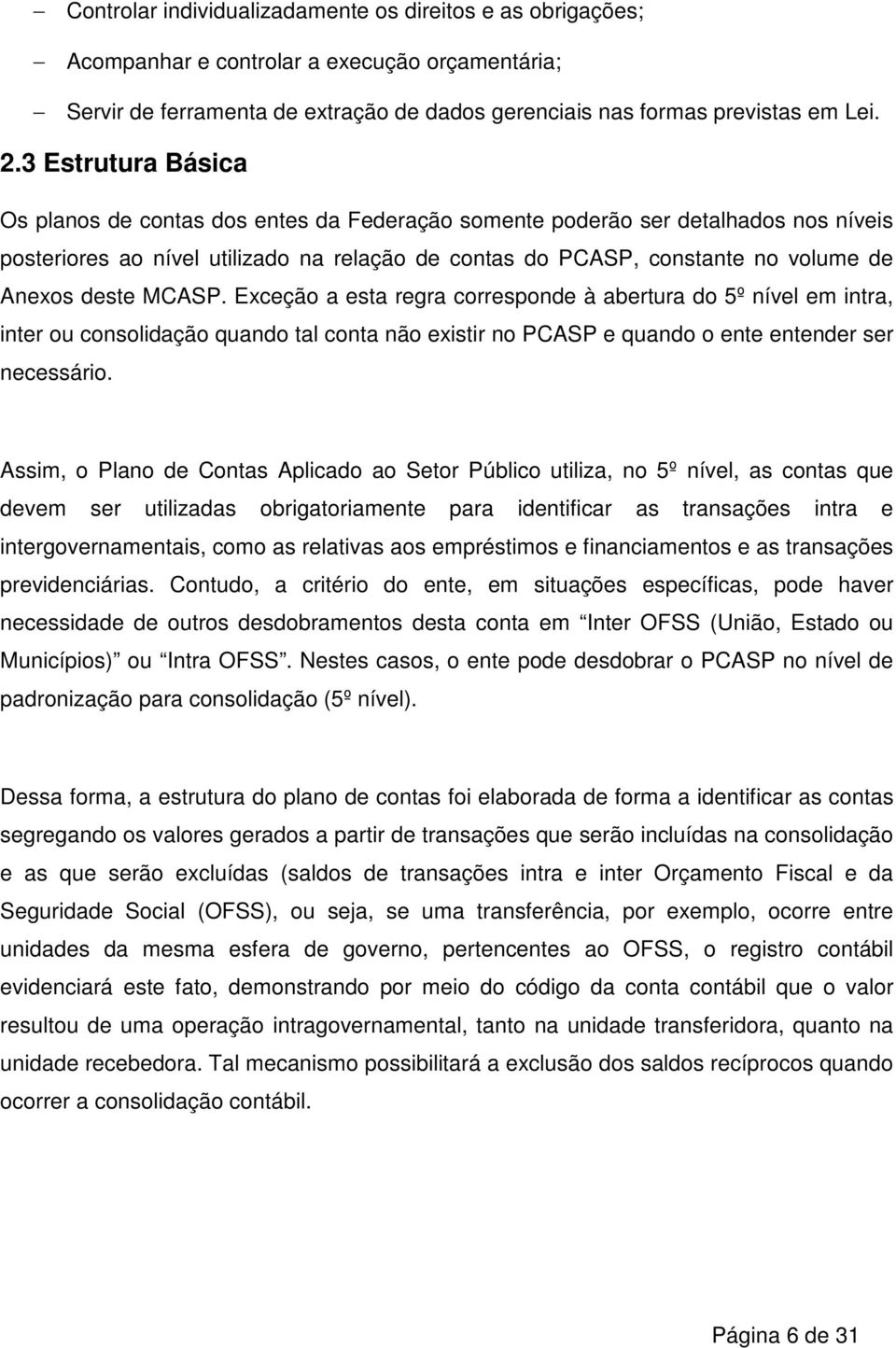 deste MCASP. Exceção a esta regra corresponde à abertura do 5º nível em intra, inter ou consolidação quando tal conta não existir no PCASP e quando o ente entender ser necessário.