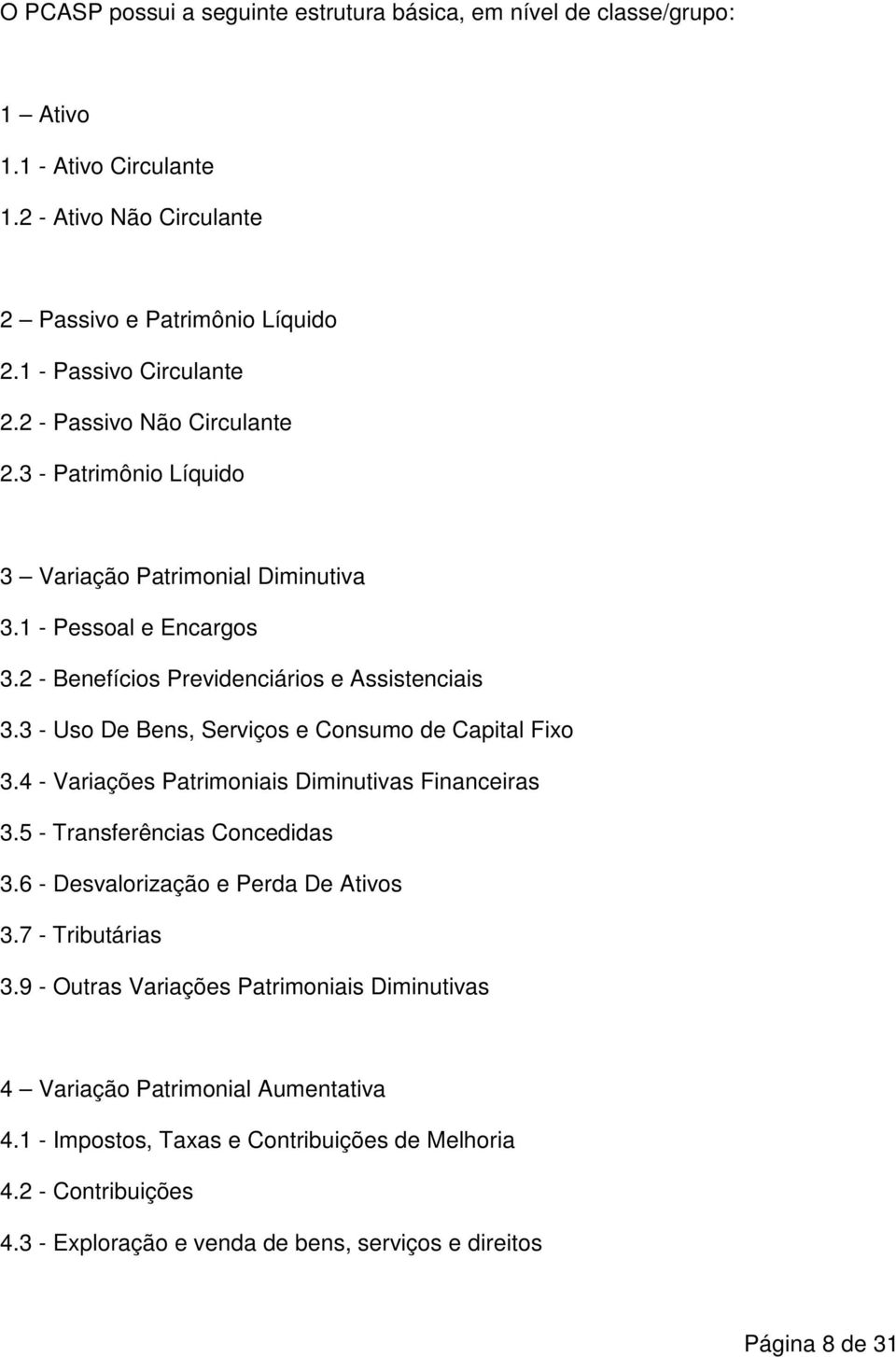 3 - Uso De Bens, Serviços e Consumo de Capital Fixo 3.4 - Variações Patrimoniais Diminutivas Financeiras 3.5 - Transferências Concedidas 3.6 - Desvalorização e Perda De Ativos 3.