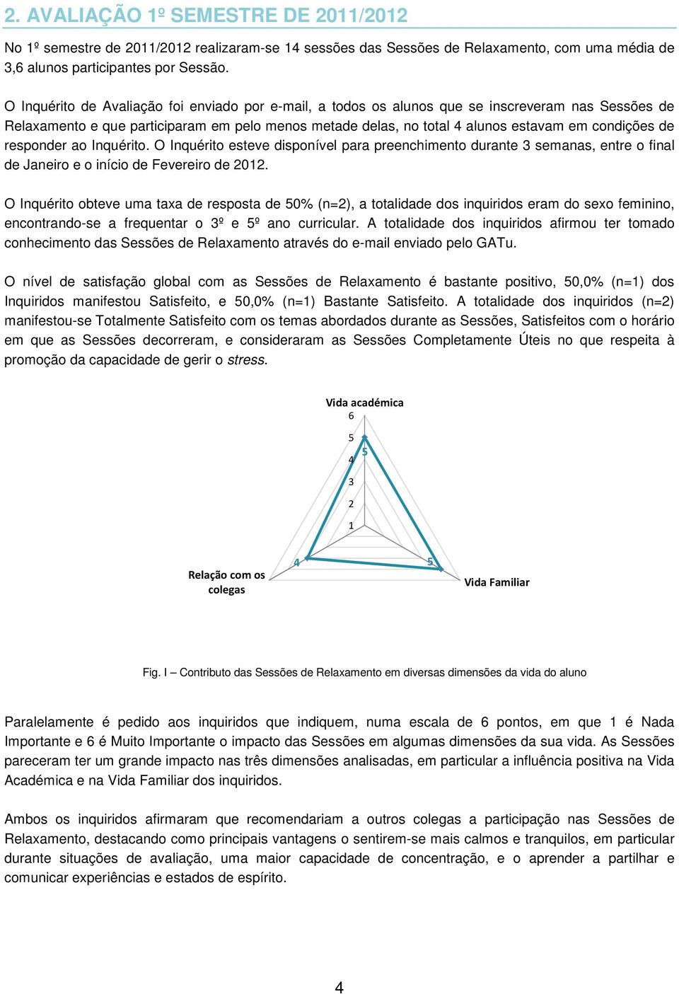 de responder ao Inquérito. O Inquérito esteve disponível para preenchimento durante 3 semanas, entre o final de Janeiro e o início de Fevereiro de 2012.