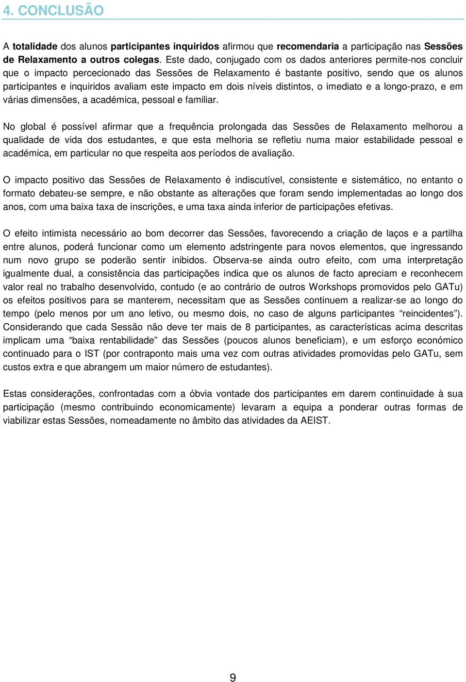 este impacto em dois níveis distintos, o imediato e a longo-prazo, e em várias dimensões, a académica, pessoal e familiar.