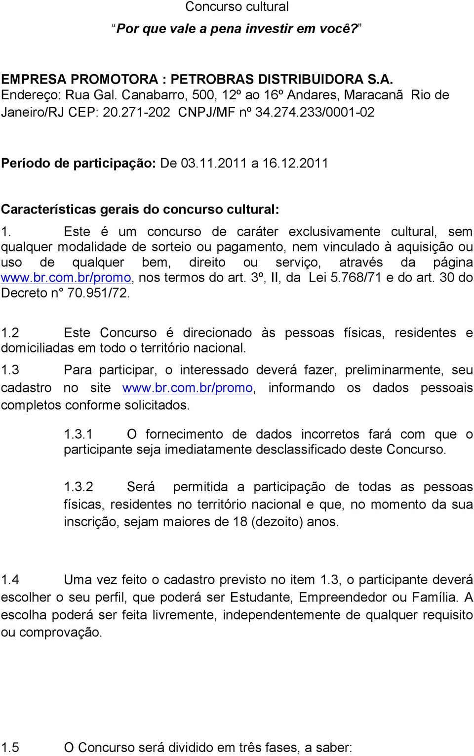 Este é um concurso de caráter exclusivamente cultural, sem qualquer modalidade de sorteio ou pagamento, nem vinculado à aquisição ou uso de qualquer bem, direito ou serviço, através da página www.br.