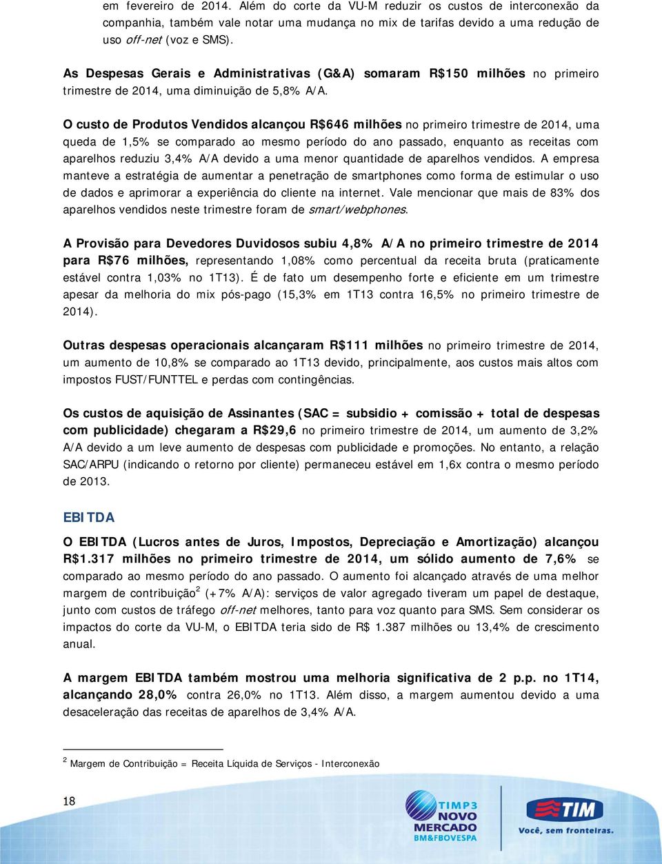 O custo de Produtos Vendidos alcançou R$646 milhões no primeiro trimestre de 2014, uma queda de 1,5% se comparado ao mesmo período do ano passado, enquanto as receitas com aparelhos reduziu 3,4% A/A